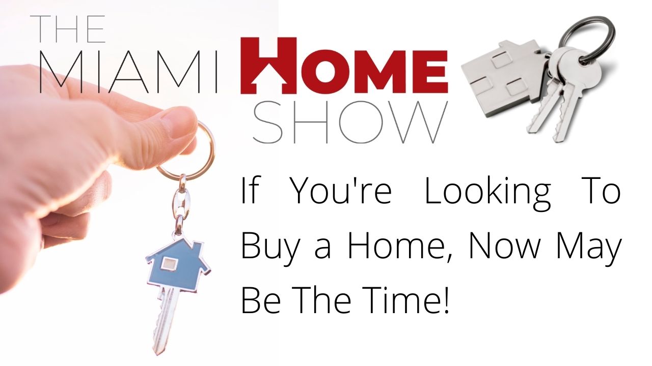 The Miami Home Show, If You’re Looking To Buy a Home, Now May Be The Time!